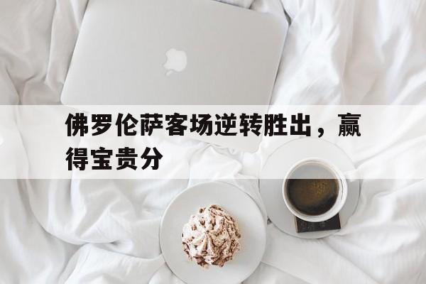 佛罗伦萨客场逆转胜出，赢得宝贵分
